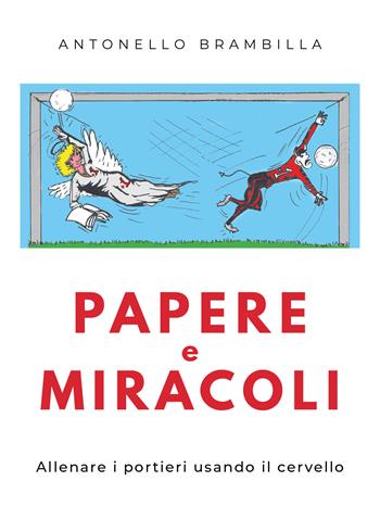 Papere e miracoli. Allenare i portieri usando il cervello - Antonello Brambilla - Libro Youcanprint 2019 | Libraccio.it