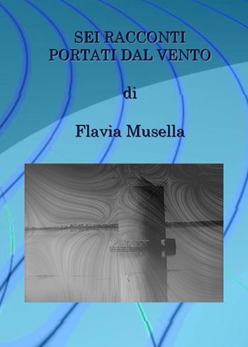 Sei racconti portati dal vento - Flavia Musella - Libro Youcanprint 2019 | Libraccio.it
