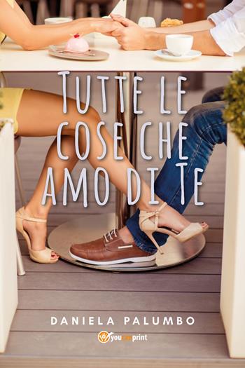 Tutte le cose che amo di te - Daniela Palumbo - Libro Youcanprint 2019 | Libraccio.it
