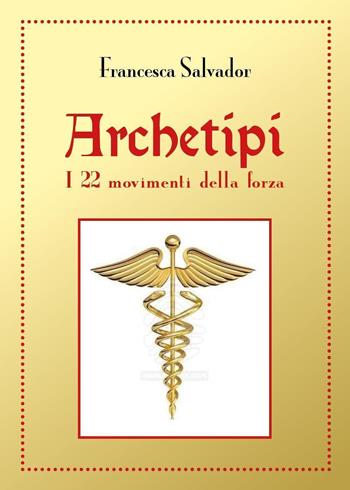 Archetipi. I 22 movimenti della forza - Francesca Salvador - Libro Youcanprint 2019 | Libraccio.it