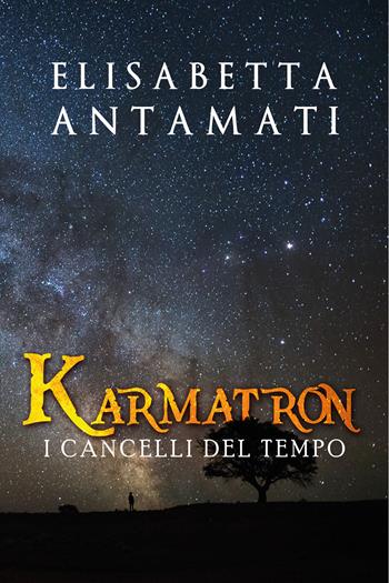 Karmatron. I cancelli del tempo - Elisabetta Antamati - Libro Youcanprint 2019 | Libraccio.it