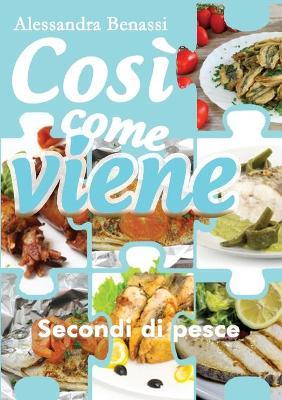 Secondi di pesce. Così come viene - Alessandra Benassi - Libro Youcanprint 2019 | Libraccio.it