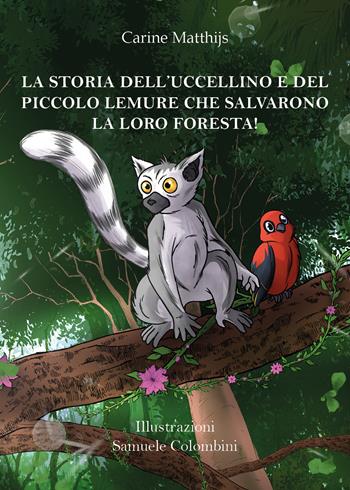 La storia dell'uccellino e del piccolo lemure che salvarono la loro foresta! - Carine Matthijs - Libro Youcanprint 2019 | Libraccio.it