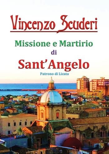 Missione e martirio di sant'Angelo patrono di Licata - Vincenzo Scuderi - Libro Youcanprint 2019 | Libraccio.it