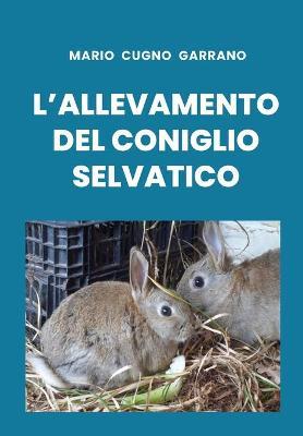 L' allevamento del coniglio selvatico - Mario Cugno Garrano - Libro Youcanprint 2019 | Libraccio.it