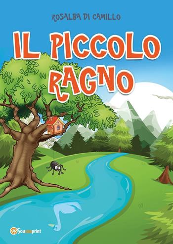 Il piccolo ragno. Ediz. illustrata - Rosalba Di Camillo - Libro Youcanprint 2019 | Libraccio.it