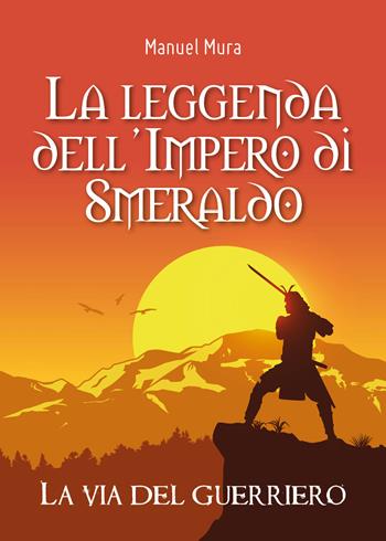 La via del guerriero. La leggenda dell'Impero di Smeraldo - Manuel Mura - Libro Youcanprint 2019 | Libraccio.it