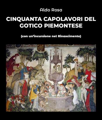 Cinquanta capolavori del gotico piemontese (con un'incursione nel Rinascimento) - Aldo Rosa - Libro Youcanprint 2019 | Libraccio.it