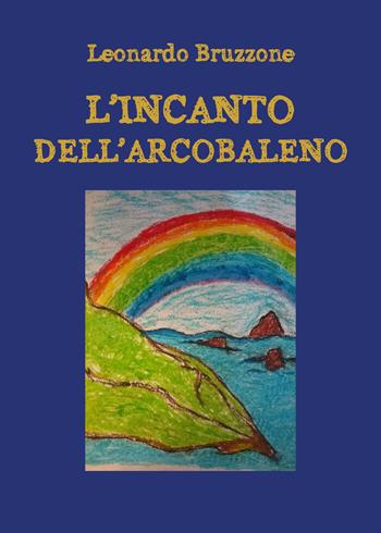 L' incanto dell'arcobaleno - Leonardo Bruzzone - Libro Youcanprint 2019 | Libraccio.it