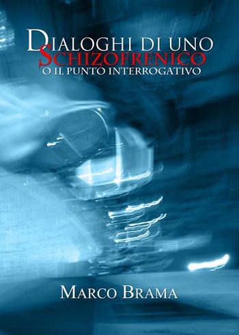 Dialoghi di uno schizofrenico (o il punto interrogativo) - Marco Brama - Libro Youcanprint 2019 | Libraccio.it