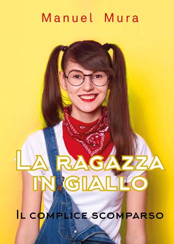 Il complice scomparso. La ragazza in giallo - Manuel Mura - Libro Youcanprint 2019 | Libraccio.it