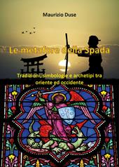 Le metafore della spada. Tradizioni, simbologie e archetipi tra Oriente e Occidente