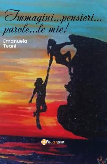 Immagini... pensieri... parole... le mie! - Emanuela Teani - Libro Youcanprint 2019 | Libraccio.it