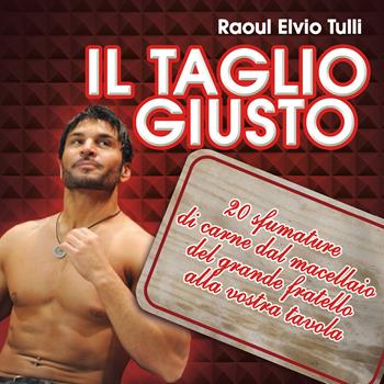 Il taglio giusto. 20 sfumature di carne dal macellaio del Grande fratello alla vostra tavola - Raoul Elvio Tulli - Libro Youcanprint 2019 | Libraccio.it