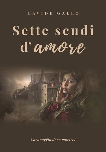 Sette scudi d'amore. Caravaggio deve morire! - Davide Gallo - Libro Youcanprint 2019 | Libraccio.it