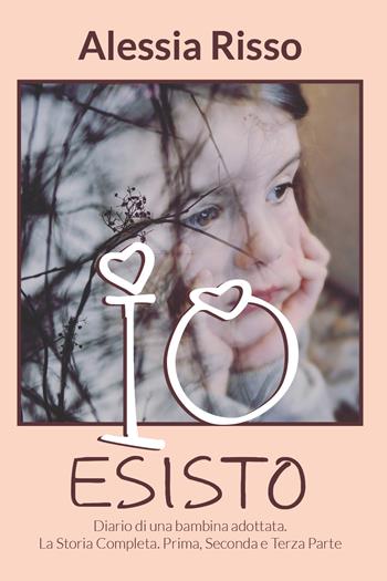 «Io esisto!» Diario di una bambina adottata. Ediz. integrale. Vol. 1-3 - Alessia Risso - Libro Youcanprint 2019 | Libraccio.it