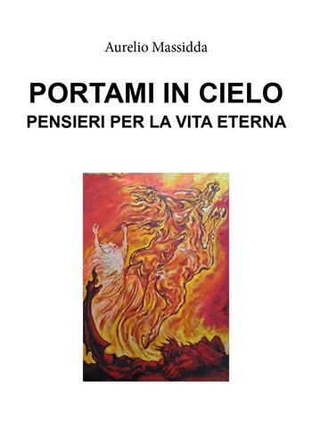 Portami in cielo. Pensieri per la vita eterna - Aurelio Massidda - Libro Youcanprint 2019 | Libraccio.it