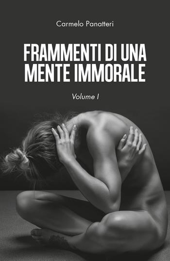 Frammenti di una mente immorale. Vol. 1 - Carmelo Panatteri - Libro Youcanprint 2019 | Libraccio.it