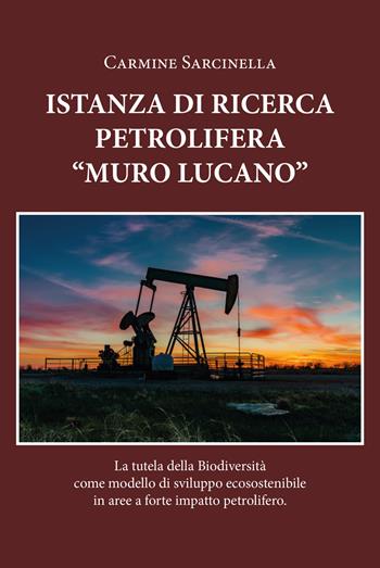 Istanza petrolifera «Muro Lucano». La tutela della biodiversità come modello di sviluppo ecosostenibile in aree a forte impatto petrolifero - Carmine Sarcinella - Libro Youcanprint 2019 | Libraccio.it