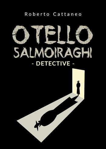 Otello Salmoiraghi. Detective - Roberto Cattaneo - Libro Youcanprint 2019 | Libraccio.it