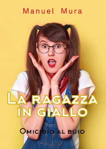 Omicidio al buio. La ragazza in giallo - Manuel Mura - Libro Youcanprint 2019 | Libraccio.it