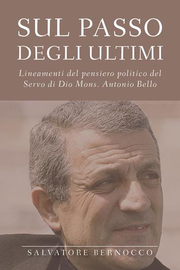 Sul passo degli ultimi. Lineamenti del pensiero politico del servo di Dio mons. Antonio Bello - Salvatore Bernocco - Libro Youcanprint 2019 | Libraccio.it