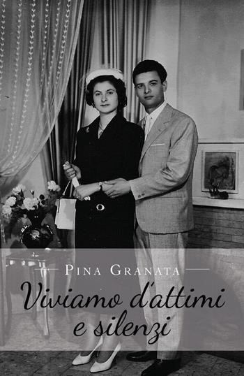 Viviamo d'attimi e silenzi - Pina Granata - Libro Youcanprint 2019 | Libraccio.it