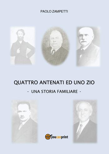 Quattro antenati ed uno zio. Una storia familiare - Paolo Zampetti - Libro Youcanprint 2019 | Libraccio.it