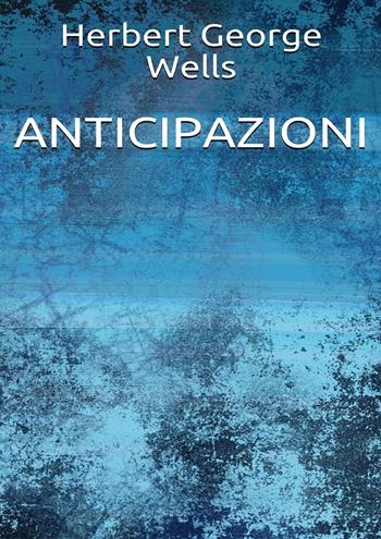 Anticipazioni - Herbert George Wells - Libro Youcanprint 2019 | Libraccio.it
