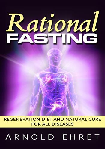 Rational fasting. Regeneration diet and natural cure for all diseases - Arnold Ehret - Libro Youcanprint 2019 | Libraccio.it