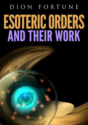 Esoteric orders and their work - Dion Fortune - Libro Youcanprint 2019 | Libraccio.it