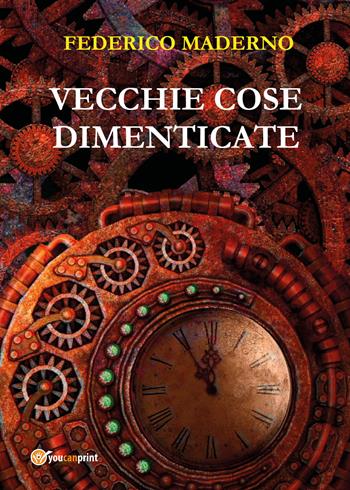 Vecchie cose dimenticate - Federico Maderno - Libro Youcanprint 2019 | Libraccio.it