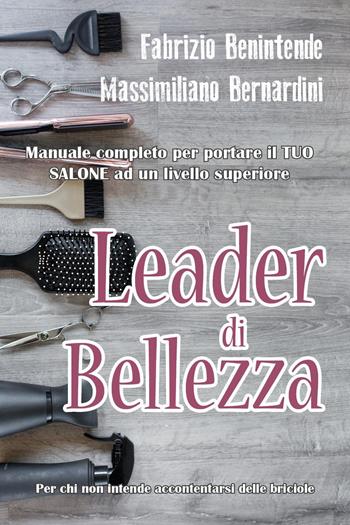 Leader di bellezza - Fabrizio Benintende, Massimiliano Bernardini - Libro Youcanprint 2019 | Libraccio.it