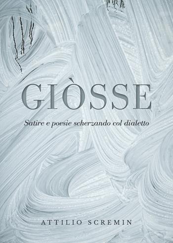 Giòsse (Satire e poesie scherzando col dialetto) - Attilio Scremin - Libro Youcanprint 2019 | Libraccio.it