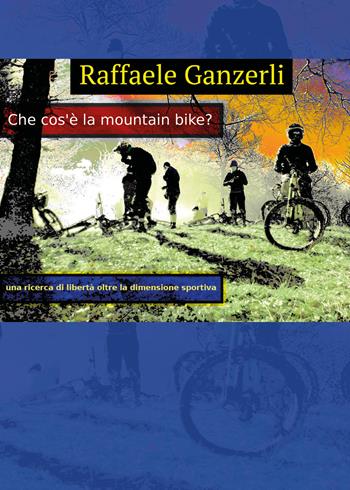 Che cos'è la mountain bike? - Raffaele Ganzerli - Libro Youcanprint 2019 | Libraccio.it