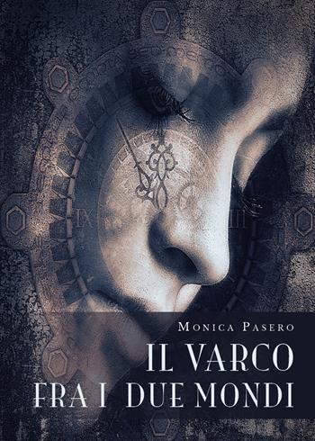 Il varco fra i due mondi - Monica Pasero - Libro Youcanprint 2019 | Libraccio.it