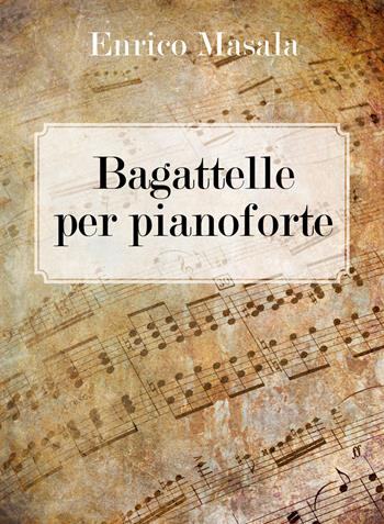 Bagattelle per pianoforte - Enrico Masala - Libro Youcanprint 2019 | Libraccio.it
