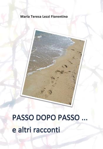 Passo dopo passo... e altri racconti - Maria Teresa Lezzi Fiorentino - Libro Youcanprint 2019 | Libraccio.it