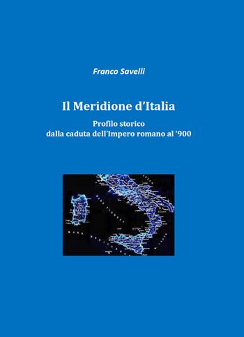 Il meridione d'Italia. Profilo storico dalla caduta dell'impero romano al '900 - Francesco Savelli - Libro Youcanprint 2019 | Libraccio.it