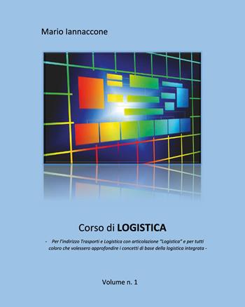 Corso di logistica. Vol. 1 - Mario Iannaccone - Libro Youcanprint 2019 | Libraccio.it