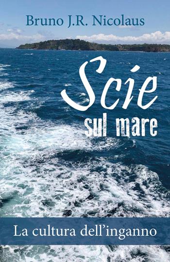 Scie sul mare. La cultura dell'inganno - Bruno J.R. Nicolaus - Libro Youcanprint 2019 | Libraccio.it