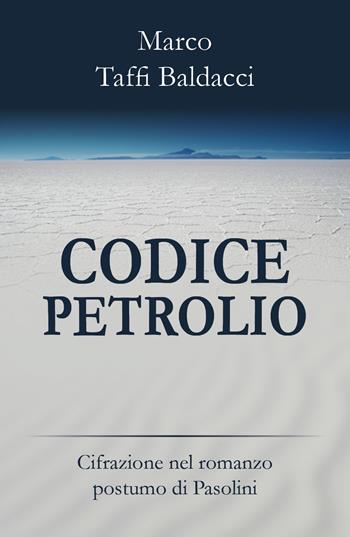 Codice petrolio. Cifrazione nel romanzo postumo di Pasolini - Marco Taffi Baldacci - Libro Youcanprint 2019 | Libraccio.it