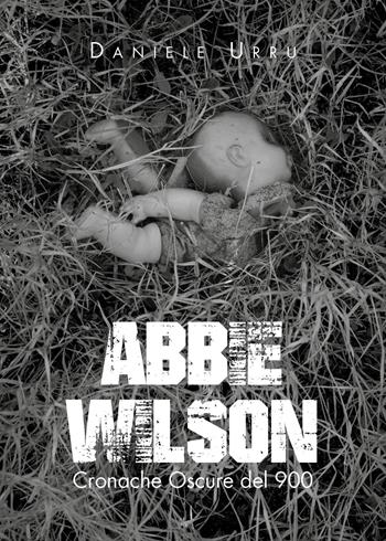 Abbie Wilson. Cronache oscure del '900 - Daniele Urru - Libro Youcanprint 2019 | Libraccio.it