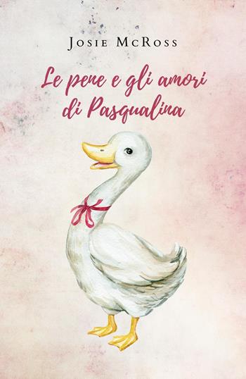 Le pene e gli amori di Pasqualina - Josie McRoss - Libro Youcanprint 2019 | Libraccio.it