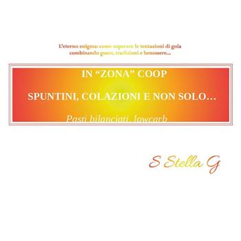 In «zona» coop. Spuntini, colazioni e non solo... pasti bilanciati, low carb - SStellaG - Libro Youcanprint 2019 | Libraccio.it