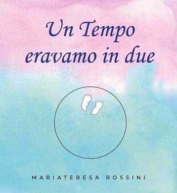 Un tempo eravamo in due - Mariateresa Rossini - Libro Youcanprint 2019 | Libraccio.it