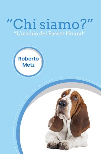 Chi siamo? - Roberto Metz - Libro Youcanprint 2019 | Libraccio.it