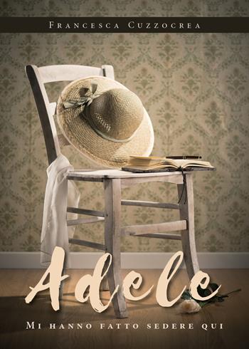 Adele. Mi hanno fatto sedere qui - Francesca Cuzzocrea - Libro Youcanprint 2019 | Libraccio.it