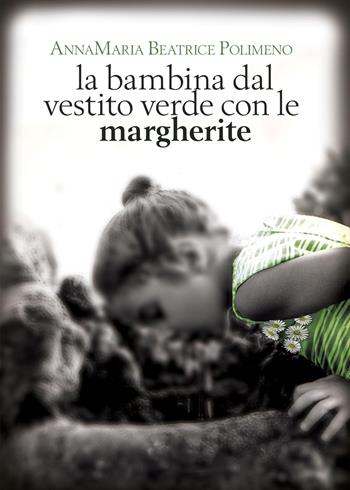 La bambina dal vestito verde con le margherite - Annamaria Beatrice Polimeno - Libro Youcanprint 2019 | Libraccio.it