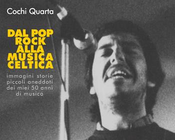 Dal pop-rock alla musica celtica. Immagini, storie, piccoli aneddoti dei miei 50 anni di musica - Cochi Quarta - Libro Youcanprint 2019 | Libraccio.it